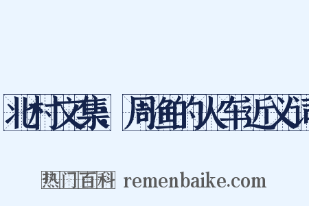北村文集：周渔的火车近义词是什么意思的图片